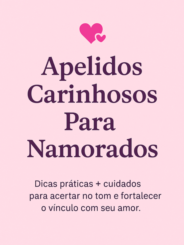 Apelidos Carinhosos para Namorados: Como Escolher o Apelido Perfeito com Amor e Cuidado